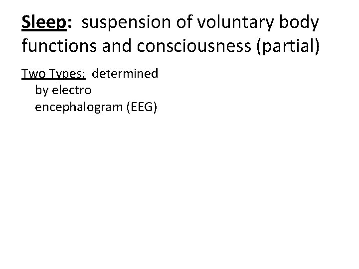 Sleep: suspension of voluntary body functions and consciousness (partial) Two Types: determined by electro
