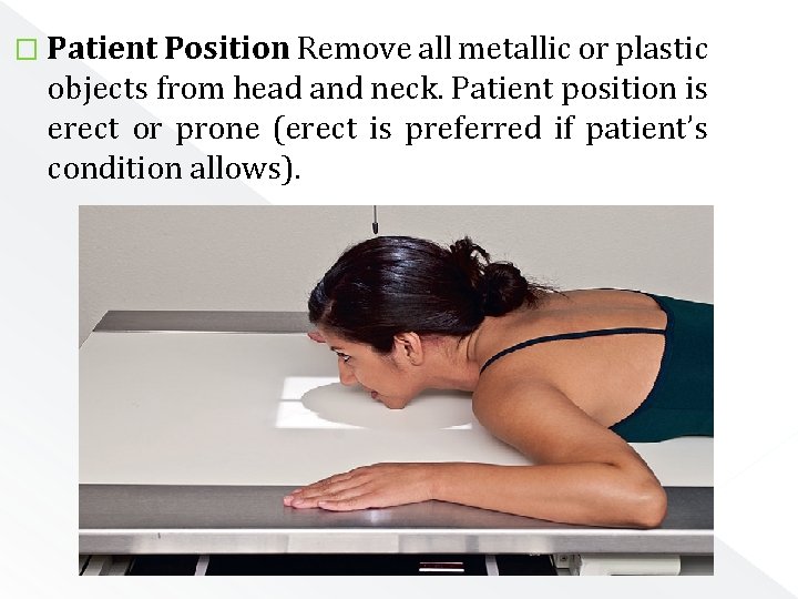 � Patient Position Remove all metallic or plastic objects from head and neck. Patient