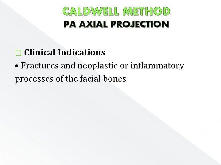 CALDWELL METHOD PA AXIAL PROJECTION � Clinical Indications • Fractures and neoplastic or inflammatory