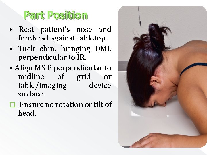 Part Position • Rest patient’s nose and forehead against tabletop. • Tuck chin, bringing