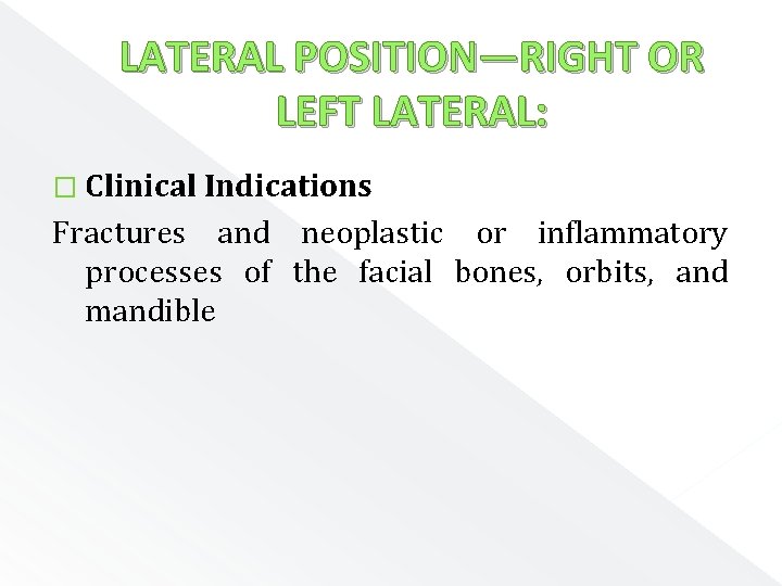 LATERAL POSITION—RIGHT OR LEFT LATERAL: � Clinical Indications Fractures and neoplastic or inflammatory processes