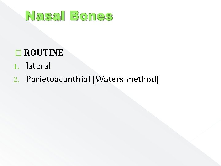 Nasal Bones � ROUTINE lateral 2. Parietoacanthial [Waters method] 1. 