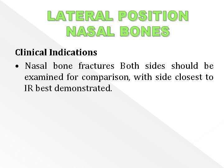 LATERAL POSITION NASAL BONES Clinical Indications • Nasal bone fractures Both sides should be