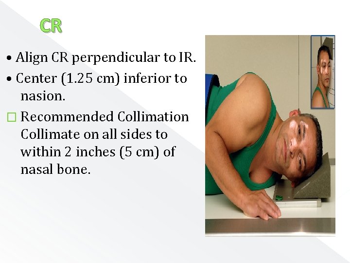 CR • Align CR perpendicular to IR. • Center (1. 25 cm) inferior to