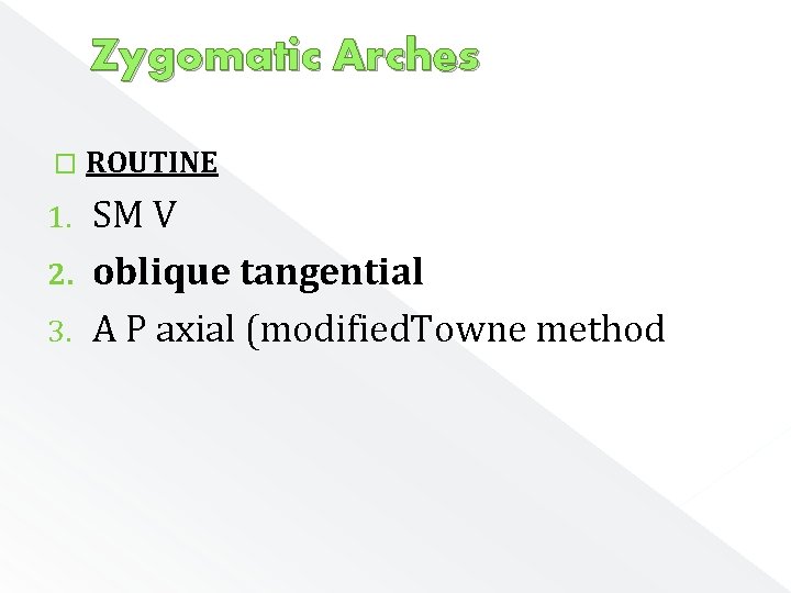Zygomatic Arches � ROUTINE SM V 2. oblique tangential 3. A P axial (modified.
