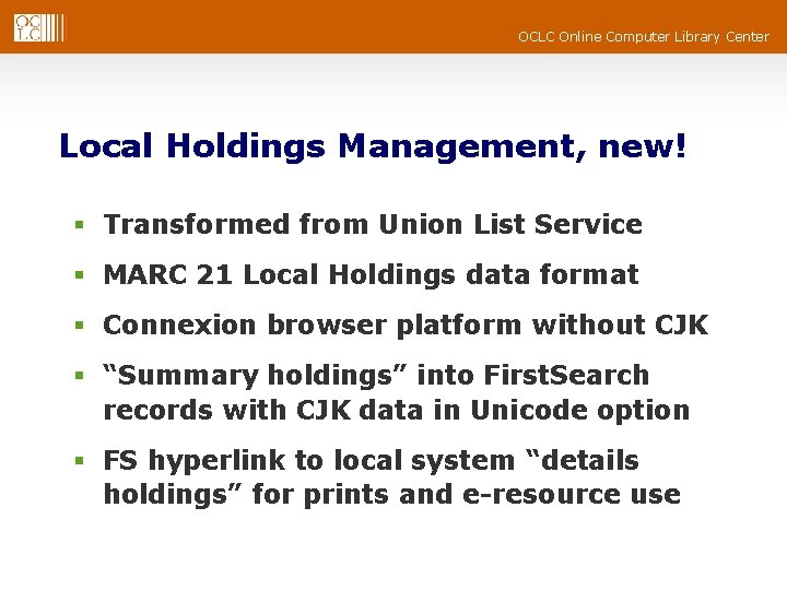 OCLC Online Computer Library Center Local Holdings Management, new! § Transformed from Union List