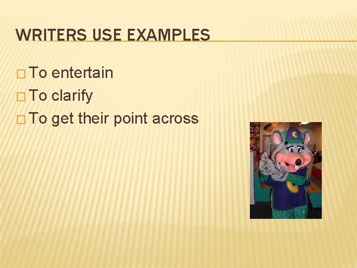 WRITERS USE EXAMPLES � To entertain � To clarify � To get their point