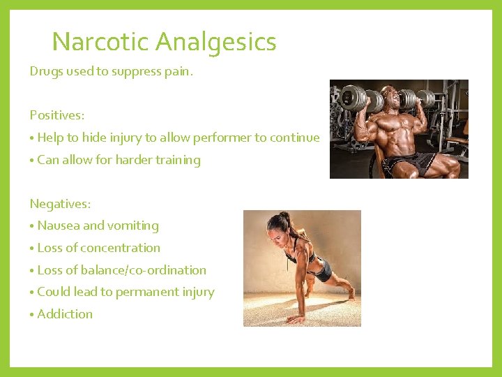 Narcotic Analgesics Drugs used to suppress pain. Positives: • Help to hide injury to