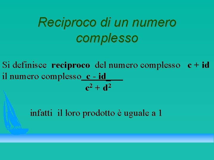 Reciproco di un numero complesso Si definisce reciproco del numero complesso c + id