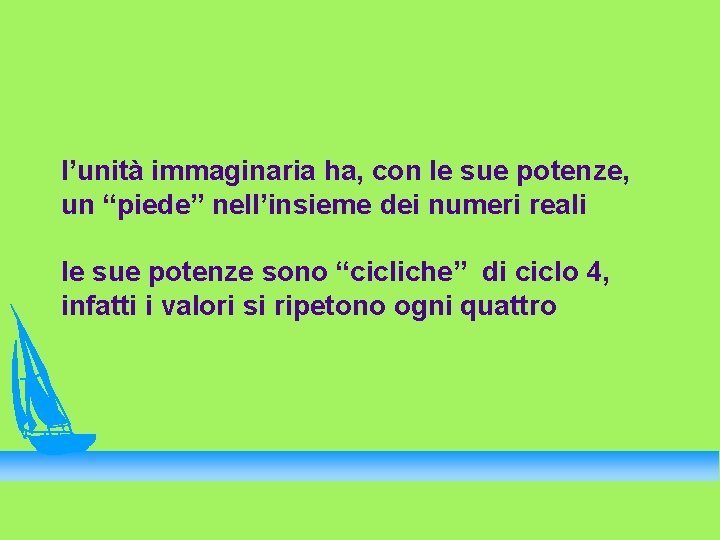 l’unità immaginaria ha, con le sue potenze, un “piede” nell’insieme dei numeri reali le