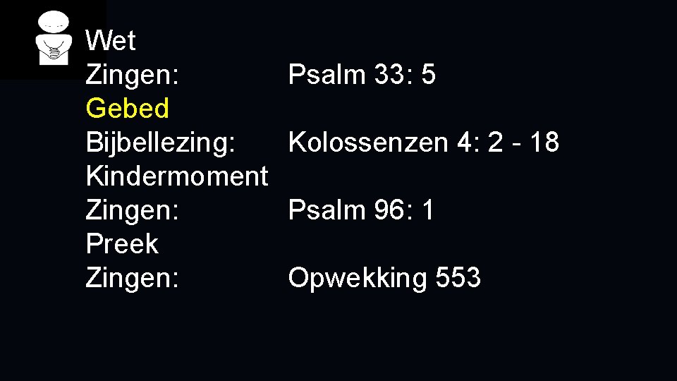 Wet Zingen: Gebed Bijbellezing: Kindermoment Zingen: Preek Zingen: Psalm 33: 5 Kolossenzen 4: 2