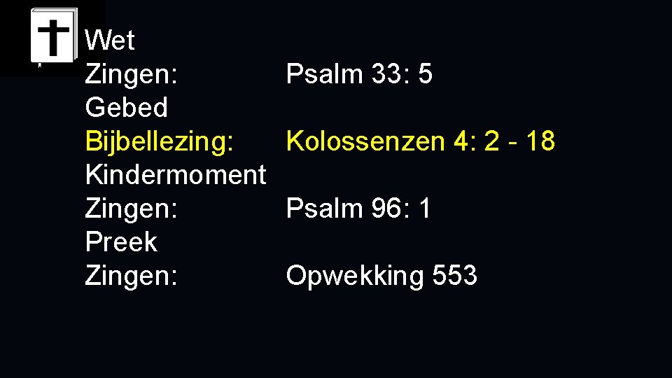 Wet Zingen: Gebed Bijbellezing: Kindermoment Zingen: Preek Zingen: Psalm 33: 5 Kolossenzen 4: 2