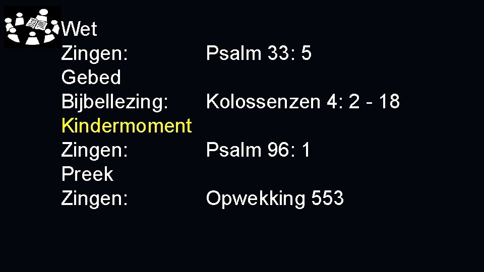 Wet Zingen: Gebed Bijbellezing: Kindermoment Zingen: Preek Zingen: Psalm 33: 5 Kolossenzen 4: 2