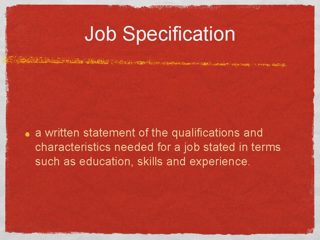 Job Specification a written statement of the qualifications and characteristics needed for a job