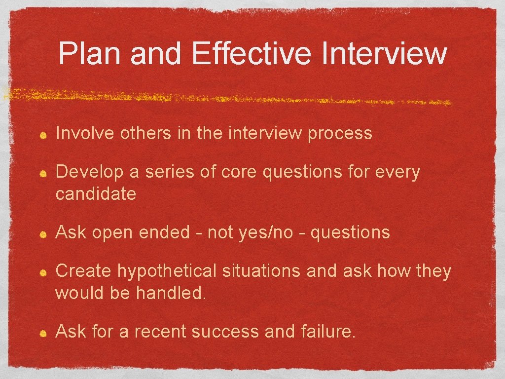 Plan and Effective Interview Involve others in the interview process Develop a series of