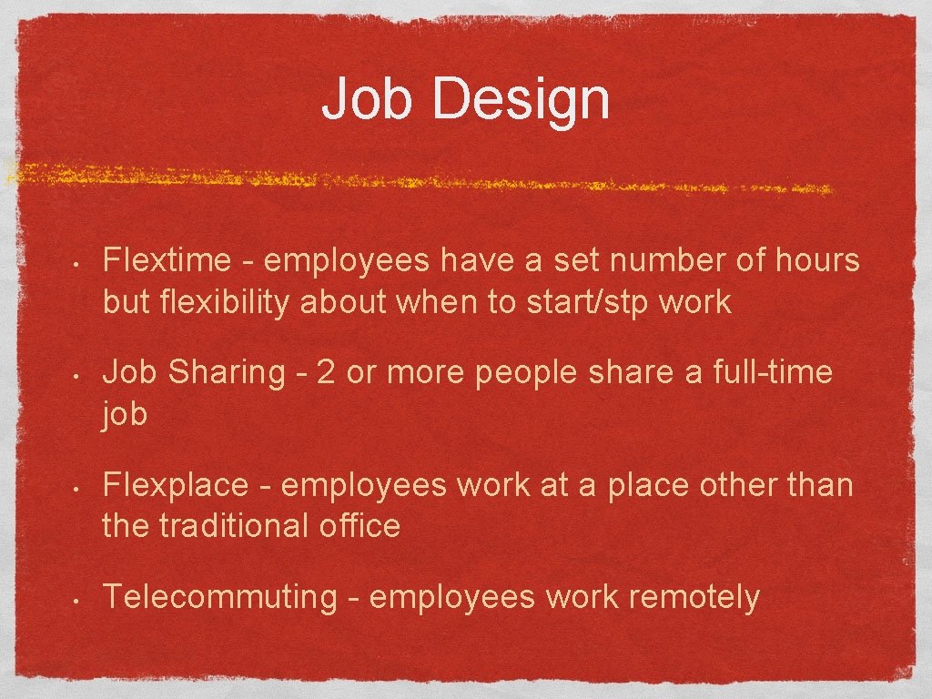 Job Design • • Flextime - employees have a set number of hours but