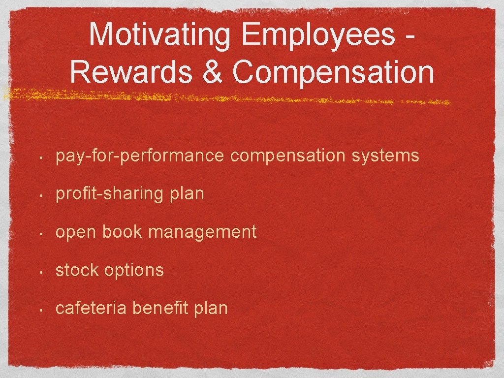 Motivating Employees Rewards & Compensation • pay-for-performance compensation systems • profit-sharing plan • open