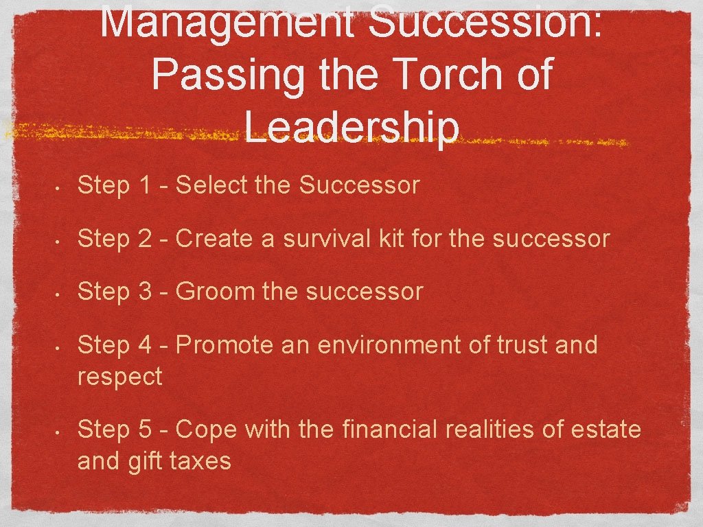 Management Succession: Passing the Torch of Leadership • Step 1 - Select the Successor