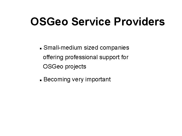 OSGeo Service Providers Small-medium sized companies offering professional support for OSGeo projects Becoming very