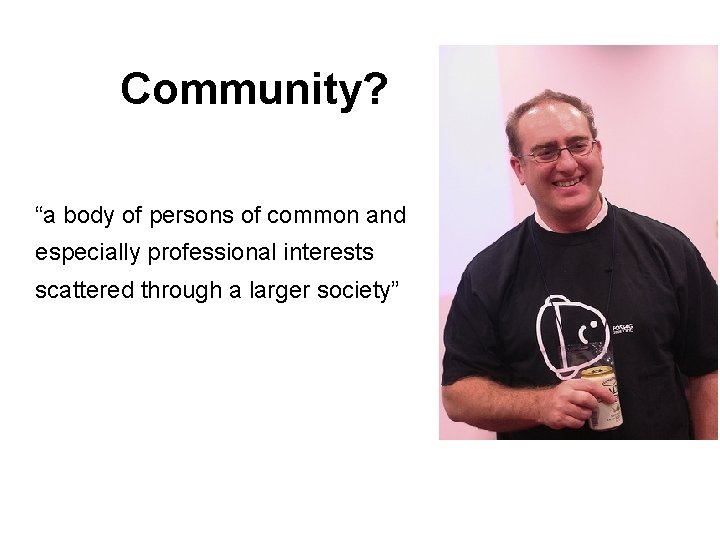 Community? “a body of persons of common and especially professional interests scattered through a