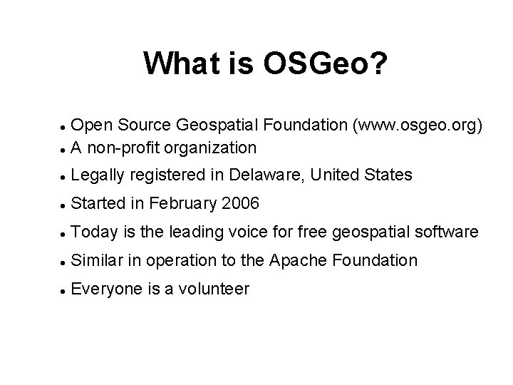 What is OSGeo? Open Source Geospatial Foundation (www. osgeo. org) A non-profit organization Legally