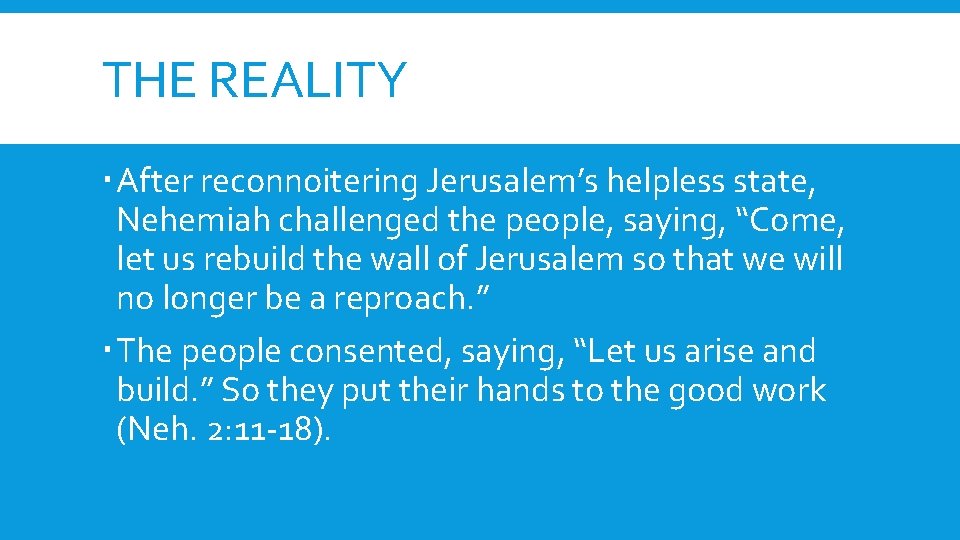 THE REALITY After reconnoitering Jerusalem’s helpless state, Nehemiah challenged the people, saying, “Come, let