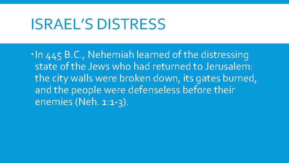 ISRAEL’S DISTRESS In 445 B. C. , Nehemiah learned of the distressing state of
