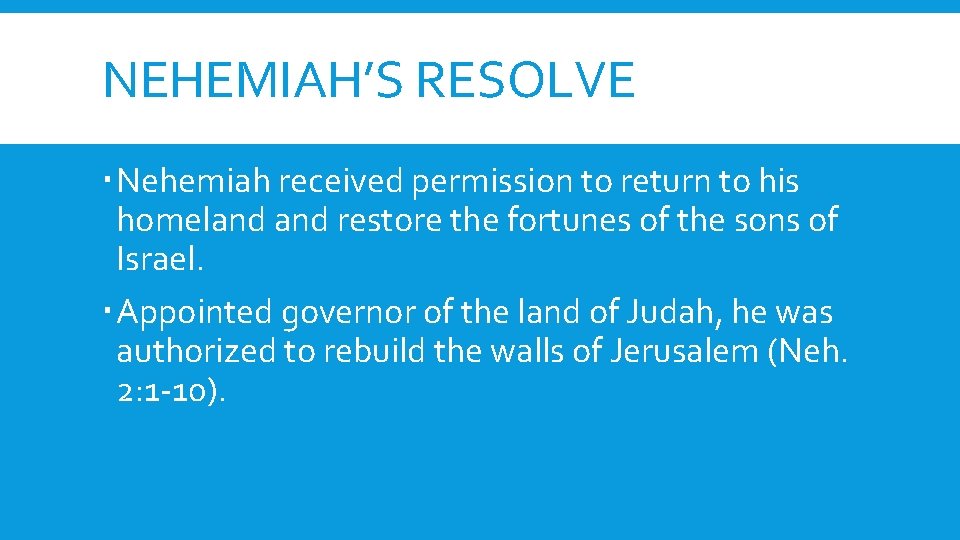 NEHEMIAH’S RESOLVE Nehemiah received permission to return to his homeland restore the fortunes of