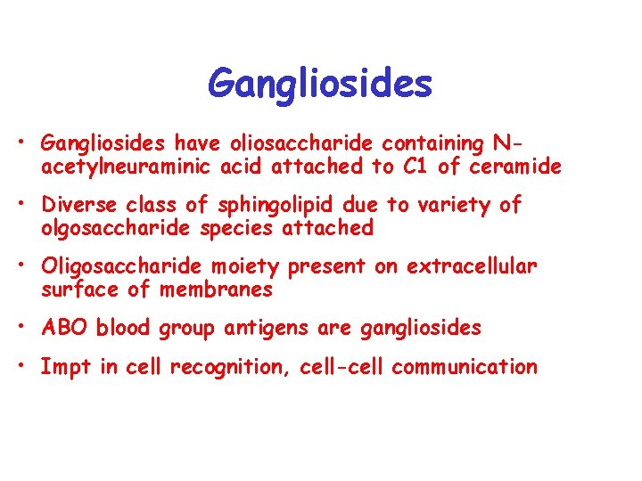 Gangliosides • Gangliosides have oliosaccharide containing Nacetylneuraminic acid attached to C 1 of ceramide