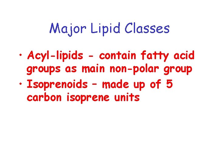 Major Lipid Classes • Acyl-lipids - contain fatty acid groups as main non-polar group