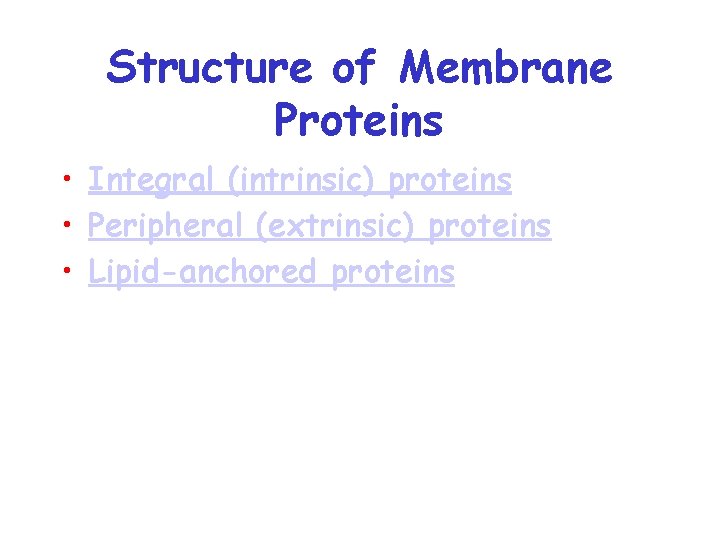 Structure of Membrane Proteins • Integral (intrinsic) proteins • Peripheral (extrinsic) proteins • Lipid-anchored