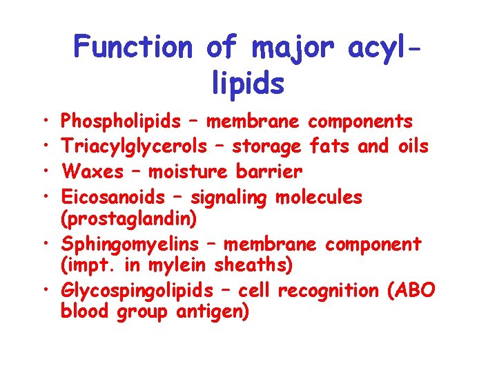 Function of major acyllipids • • Phospholipids – membrane components Triacylglycerols – storage fats