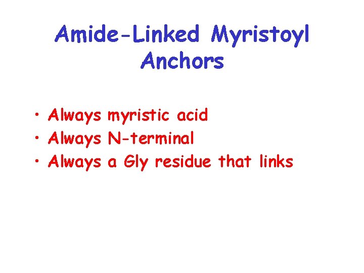 Amide-Linked Myristoyl Anchors • Always myristic acid • Always N-terminal • Always a Gly