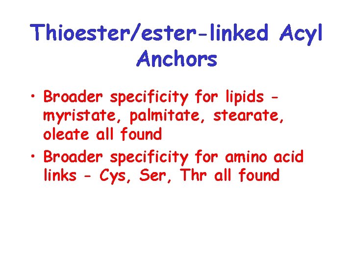Thioester/ester-linked Acyl Anchors • Broader specificity for lipids myristate, palmitate, stearate, oleate all found