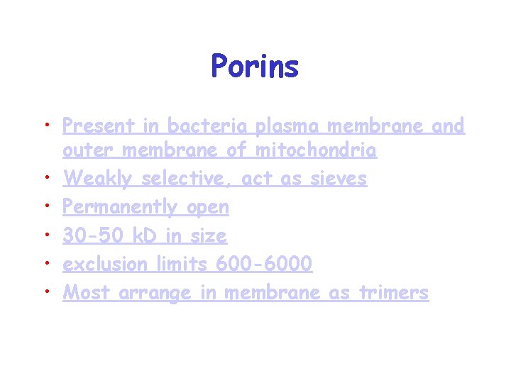 Porins • Present in bacteria plasma membrane and outer membrane of mitochondria • Weakly