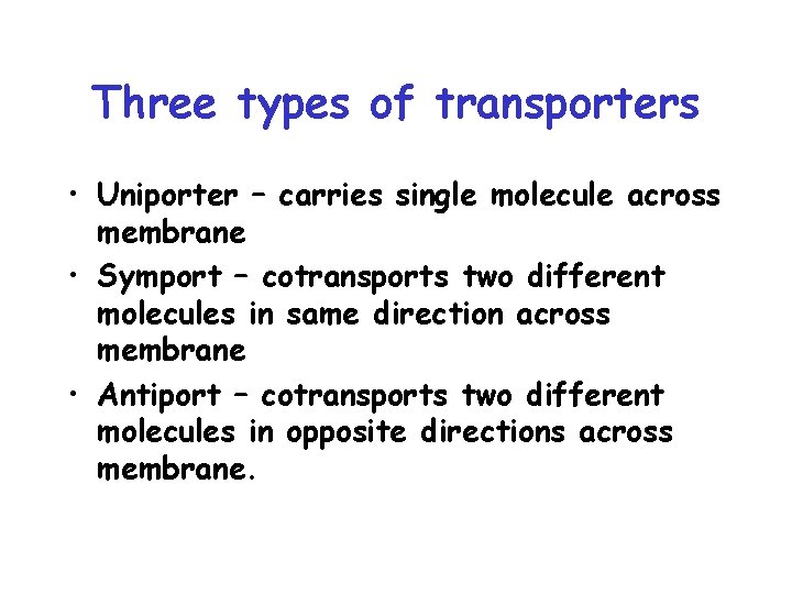 Three types of transporters • Uniporter – carries single molecule across membrane • Symport