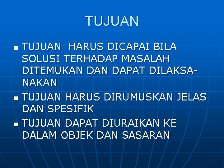 TUJUAN n n n TUJUAN HARUS DICAPAI BILA SOLUSI TERHADAP MASALAH DITEMUKAN DAPAT DILAKSANAKAN