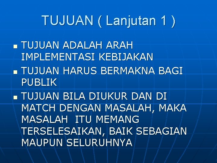 TUJUAN ( Lanjutan 1 ) n n n TUJUAN ADALAH ARAH IMPLEMENTASI KEBIJAKAN TUJUAN