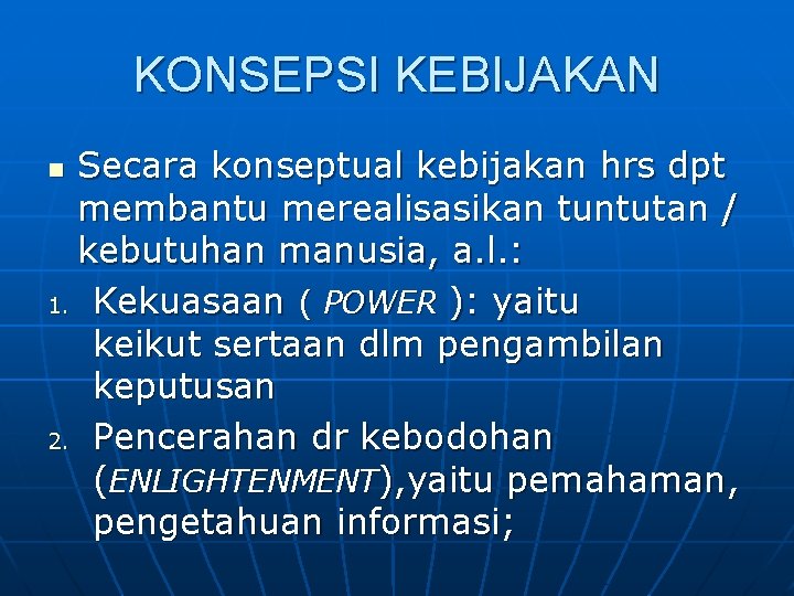 KONSEPSI KEBIJAKAN Secara konseptual kebijakan hrs dpt membantu merealisasikan tuntutan / kebutuhan manusia, a.