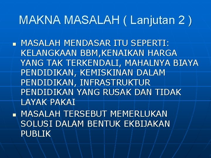 MAKNA MASALAH ( Lanjutan 2 ) n n MASALAH MENDASAR ITU SEPERTI: KELANGKAAN BBM,