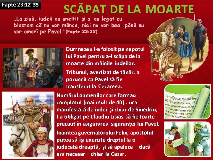 Fapte 23: 12 -35 SCĂPAT DE LA MOARTE „La ziuă, iudeii au uneltit şi