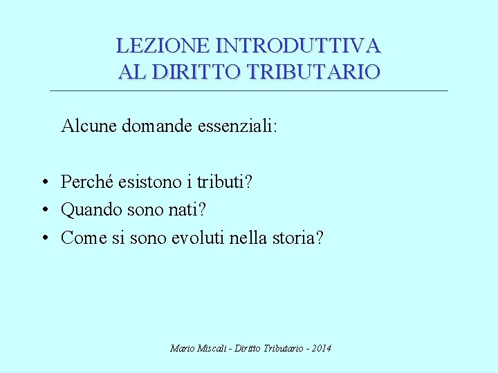 LEZIONE INTRODUTTIVA AL DIRITTO TRIBUTARIO ________________________________________________________________________ Alcune domande essenziali: • Perché esistono i tributi?