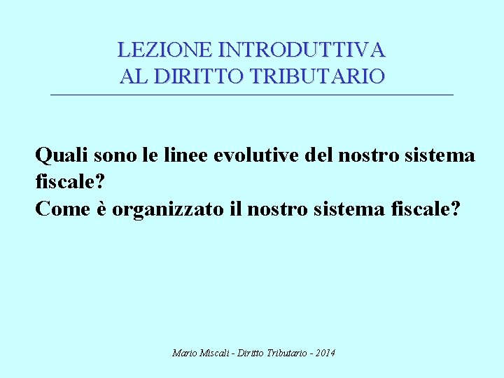 LEZIONE INTRODUTTIVA AL DIRITTO TRIBUTARIO ________________________________________________________________________ Quali sono le linee evolutive del nostro sistema