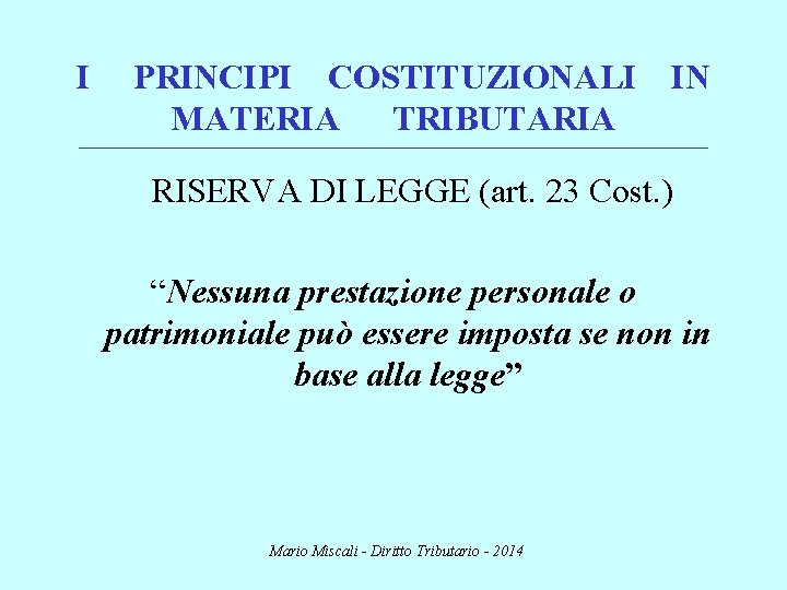 I PRINCIPI COSTITUZIONALI IN MATERIA TRIBUTARIA ________________________________________________________________________ RISERVA DI LEGGE (art. 23 Cost. )