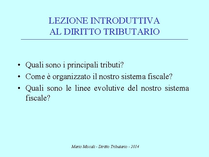 LEZIONE INTRODUTTIVA AL DIRITTO TRIBUTARIO ________________________________________________________________________ • Quali sono i principali tributi? • Come