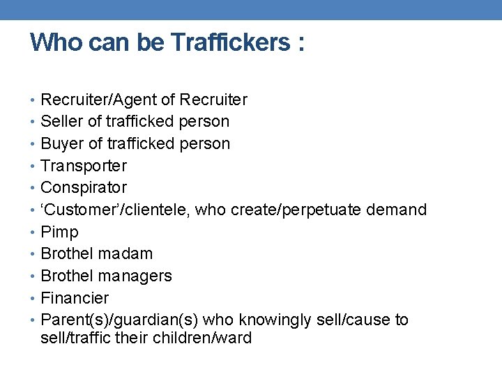 Who can be Traffickers : • Recruiter/Agent of Recruiter • Seller of trafficked person