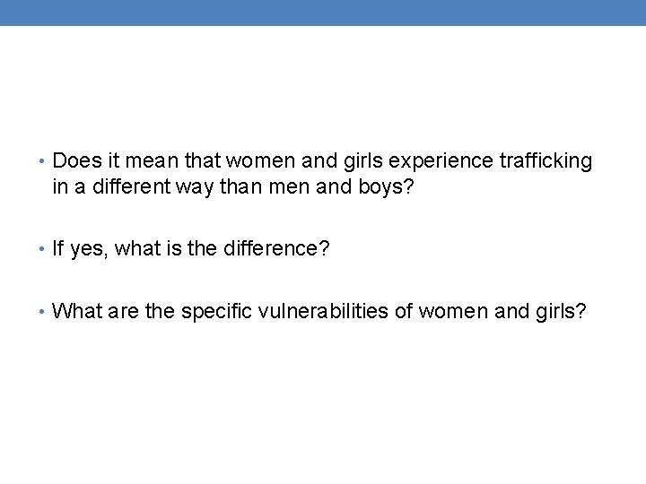  • Does it mean that women and girls experience trafficking in a different