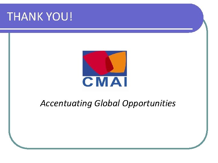 THANK YOU! Accentuating Global Opportunities 