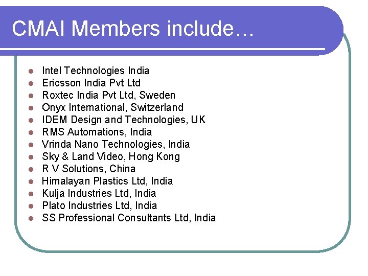 CMAI Members include… l l l l Intel Technologies India Ericsson India Pvt Ltd