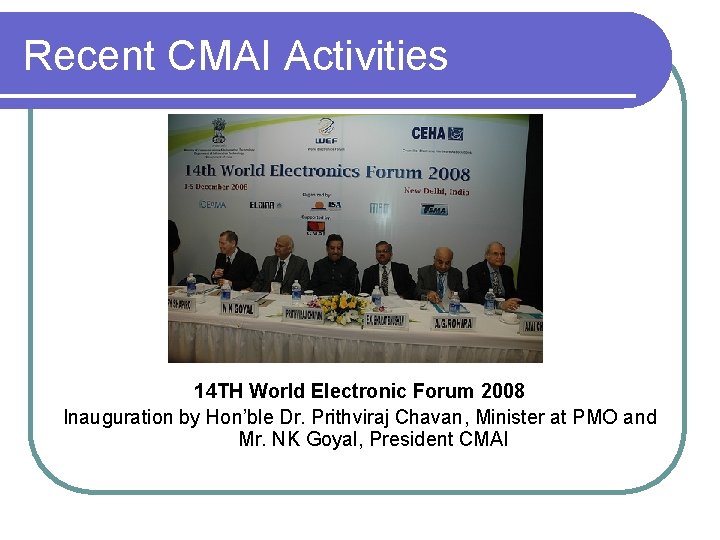 Recent CMAI Activities 14 TH World Electronic Forum 2008 Inauguration by Hon’ble Dr. Prithviraj